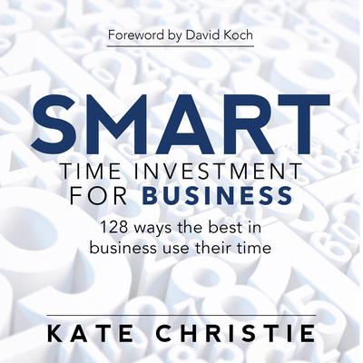 SMART time investment for business - 128 ways the best in business use their time: 128 ways the best in business use their time Audiobook, by Kate Christie