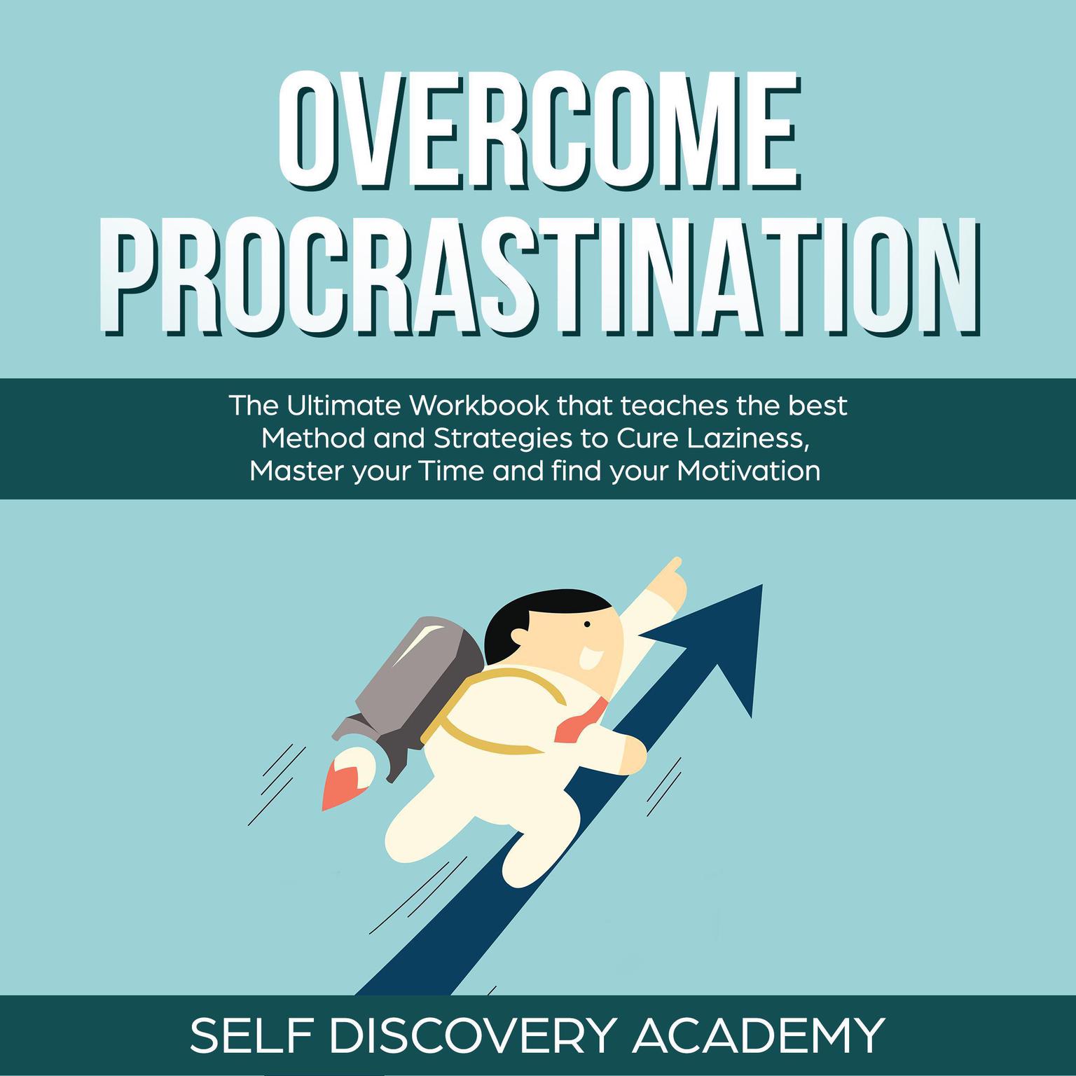 Overcome Procrastination: The Ultimate Workbook that teaches the best Method and Strategies to Cure Laziness, Master your Time and find your Motivation (Abridged) Audiobook, by Self Discovery Academy
