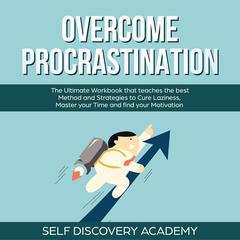 Overcome Procrastination: The Ultimate Workbook that teaches the best Method and Strategies to Cure Laziness, Master your Time and find your Motivation Audiobook, by Self Discovery Academy