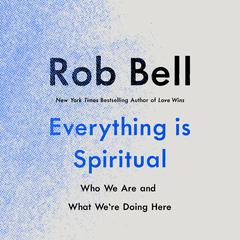Everything Is Spiritual: Finding Your Way in a Turbulent World Audiobook, by Rob Bell