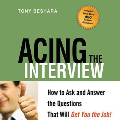 Acing the Interview: How to Ask and Answer the Questions That Will Get You the Job Audiobook, by Tony Beshara