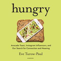 Hungry: Avocado Toast, Instagram Influencers, and Our Search for Connection and Meaning Audiobook, by Eve Turow-Paul