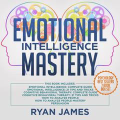 Emotional Intelligence Mastery: 7 Manuscripts: Emotional Intelligence x2, Cognitive Behavioral Therapy x2, How to Analyze People x2, Persuasion Audiobook, by 
