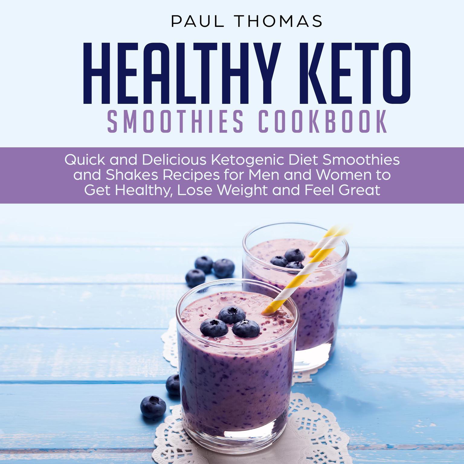 Healthy Keto Smoothies Cookbook: Quick and Delicious Ketogenic Diet Smoothies and Shakes Recipes for Men and Women to Get Healthy, Lose Weight and Feel Great Audiobook, by Paul Thomas