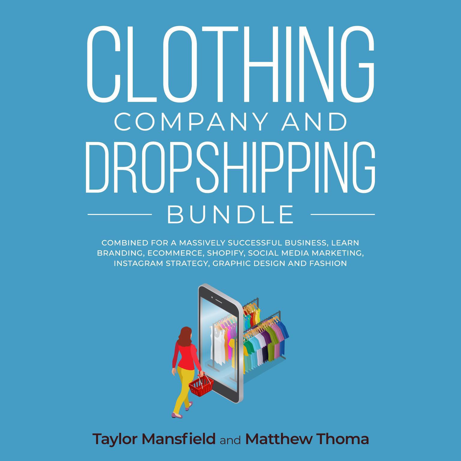 Clothing Company and Dropshipping Bundle: Combined for a Massively Successful Business, Learn Branding, Ecommerce, Shopify, Social Media Marketing, Instagram Strategy, Graphic Design and Fashion Audiobook, by Matthew Thoma