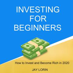 Investing for Beginners:  How to Invest and Become Rich in 2020 Audiobook, by Jay Lorin