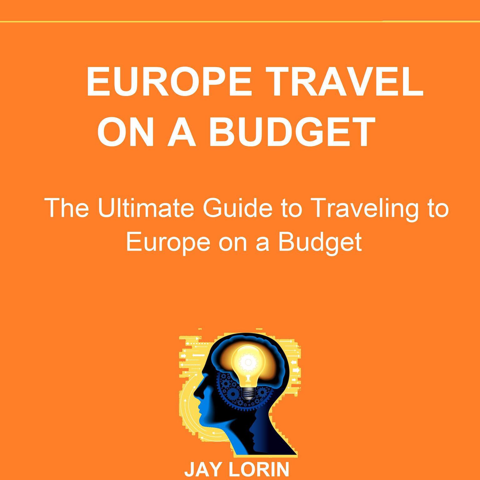Europe Travel on a Budget: The Ultimate Guide to Traveling to Europe on a Budget  Audiobook, by Jay Lorin