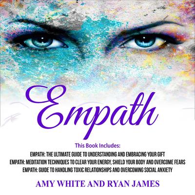 Empath: 3 Manuscripts—The Ultimate Guide to Understanding and Embracing Your Gift, Meditation Techniques to Clear Your Energy, Guide to Handling Toxic Relationships Audiobook, by Amy White