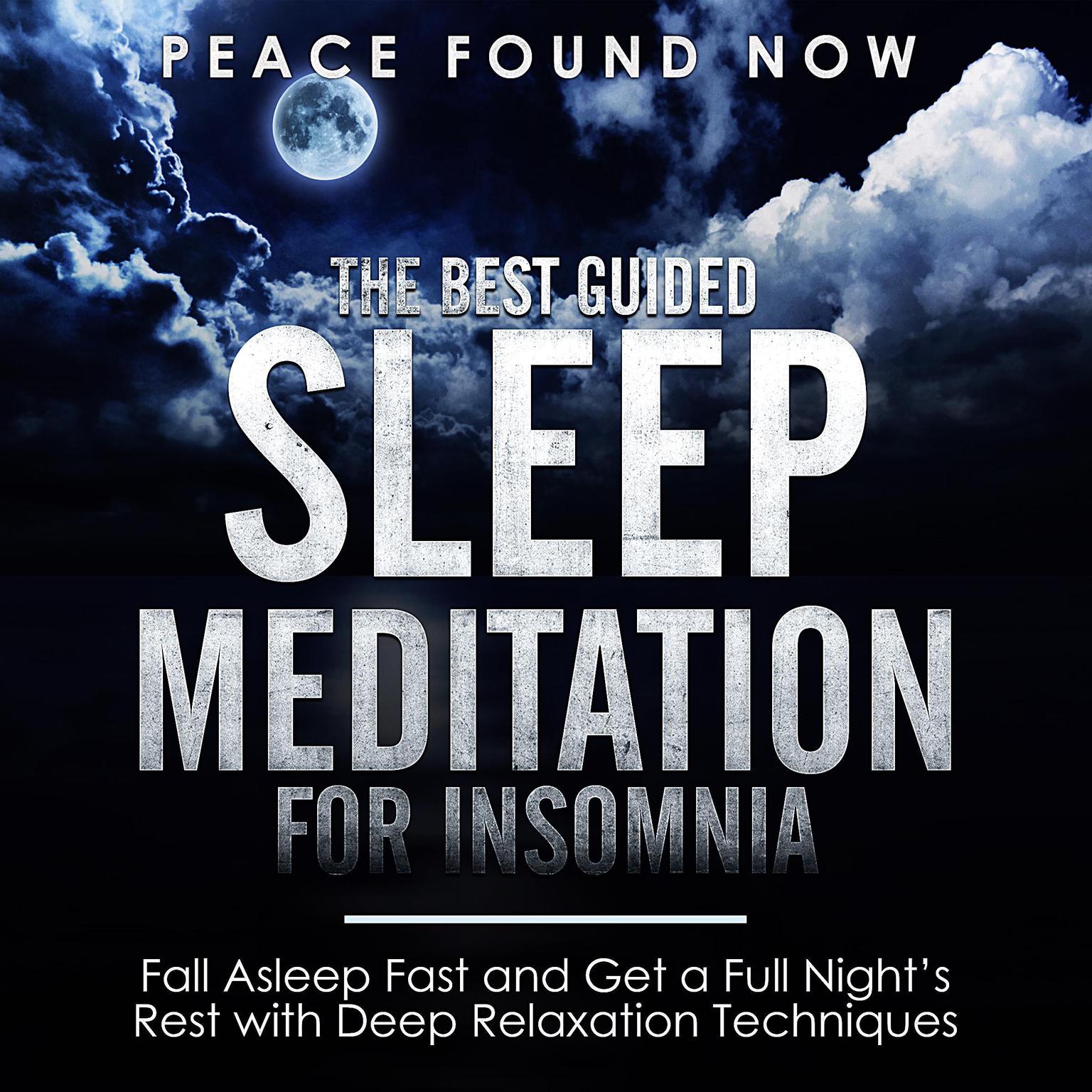 The Best Guided Sleep Meditation for Insomnia: Fall Asleep Fast and Get a Full Night’s Rest with Deep Relaxation Techniques: Fall Asleep Fast and Get a Full Night’s Rest with Deep Relaxation Techniques Audiobook, by Peace Found Now