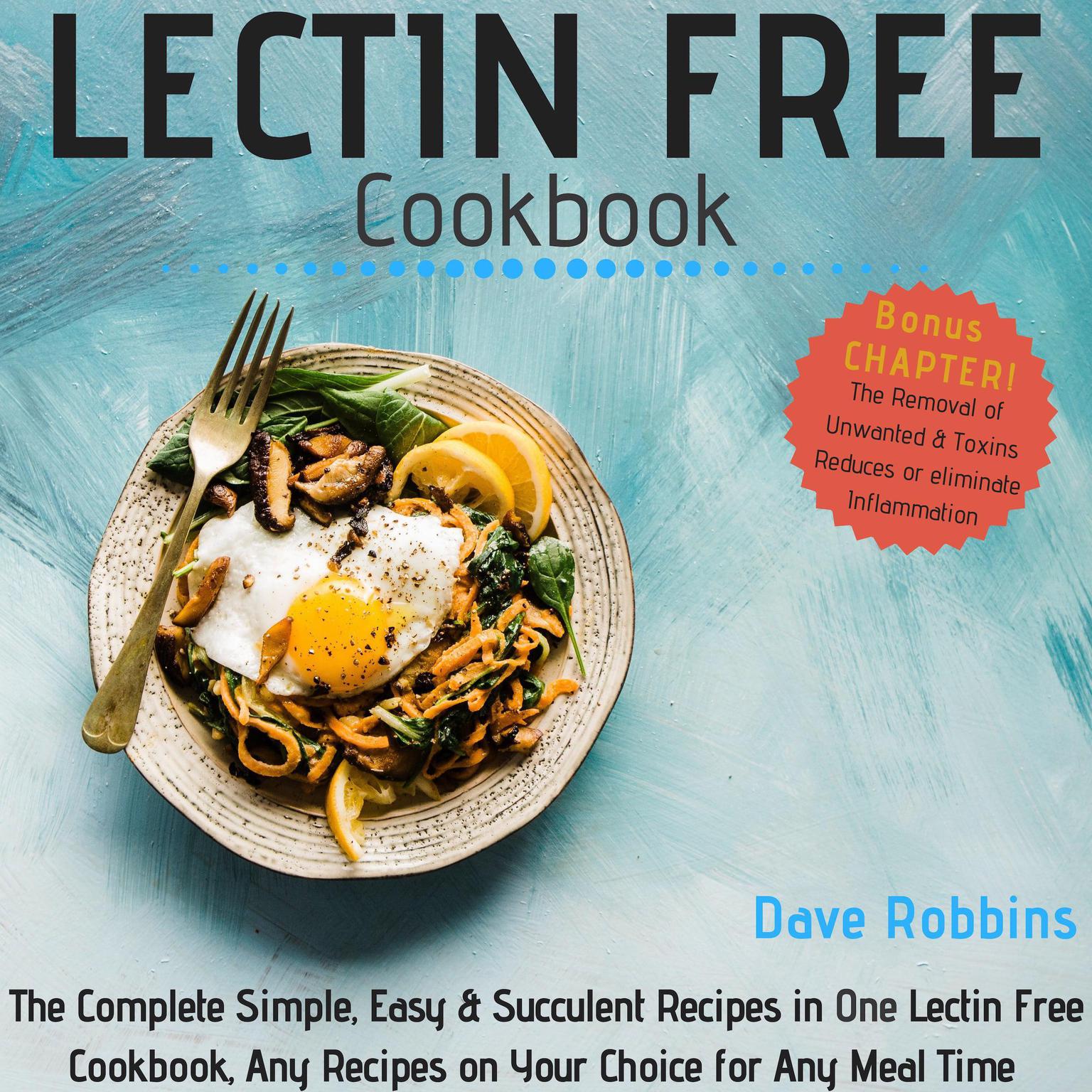 Lectin Free Cookbook: The Complete Simple, Easy & Succulent Recipes in One Lectin Free Cookbook, Any Recipes on Your Choice for Any Meal Time (2nd Edition) Audiobook, by Dave Robbins