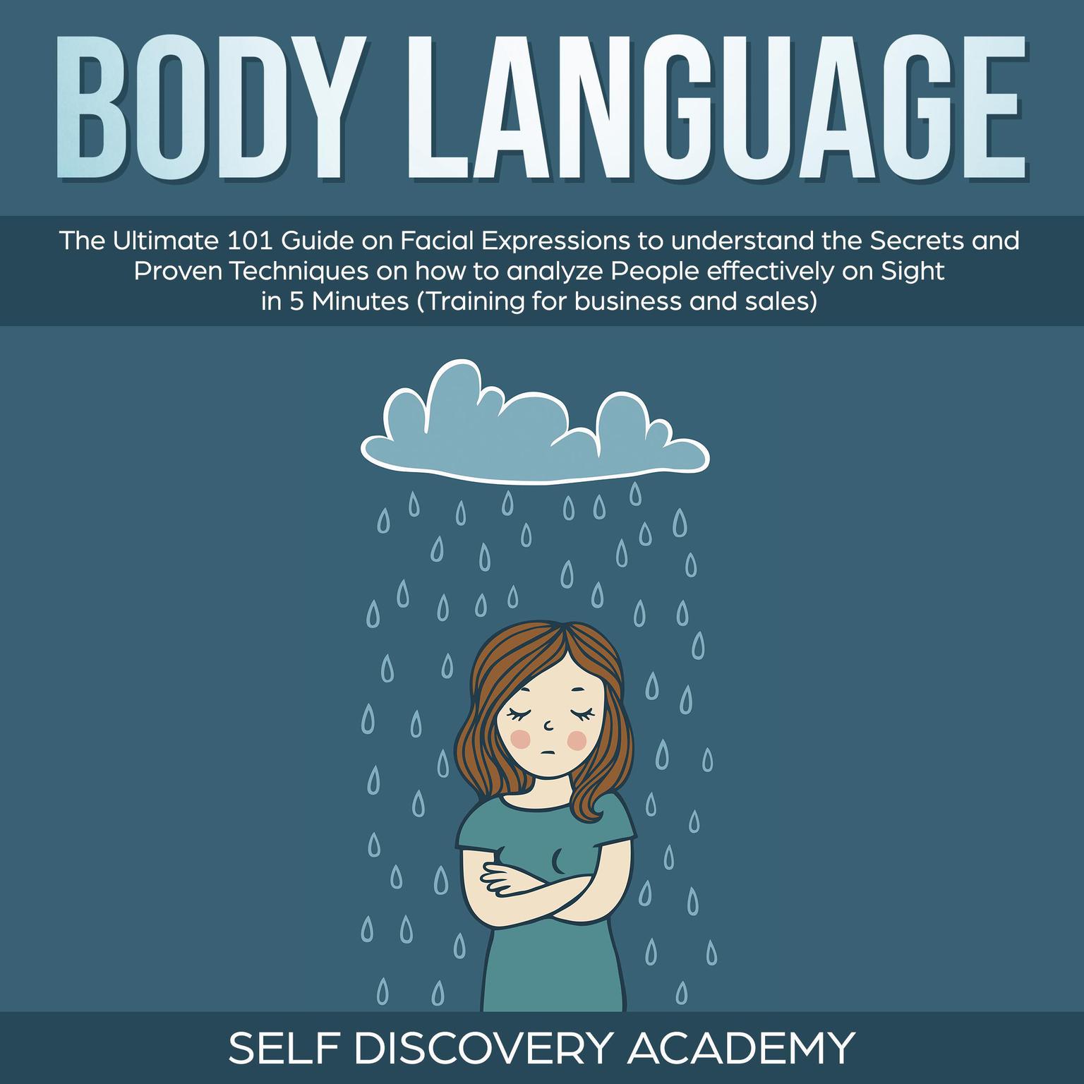 Body Language (Abridged): The Ultimate 0 Guide on Facial Expressions to understand the Secrets and Proven Techniques on how to analyze People effectively on Sight in 5 Minutes (Training for Business and Sales) Audiobook, by Self Discovery Academy