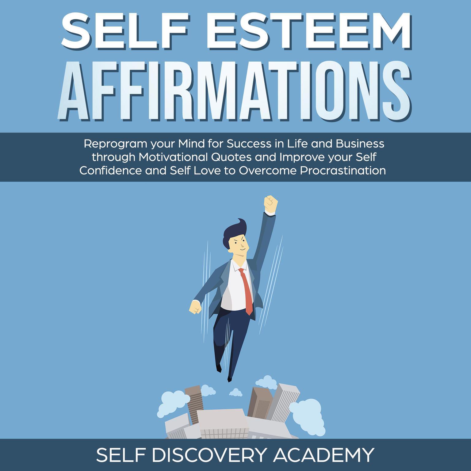 Self Esteem Affirmations (Abridged): Reprogram your Mind for Success in Life and Business through Motivational Quotes and Improve your Self Confidence and Self Love to overcome Procrastination Audiobook, by Self Discovery Academy