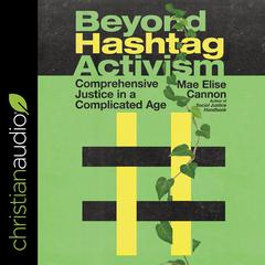 Beyond Hashtag Activism: Comprehensive Justice In A Complicated Age Audiobook, by Mae Elise Cannon