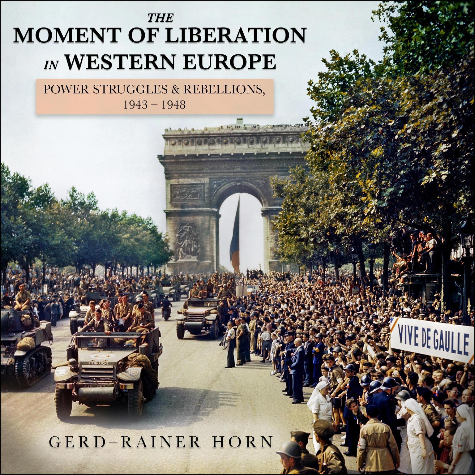 The Moment of Liberation in Western Europe: Power Struggles and Rebellions, 1943-1948 Audiobook, by Gerd-Rainer Horn