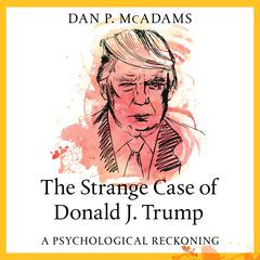 The Strange Case of Donald J. Trump: A Psychological Reckoning Audiobook, by Dan P. McAdams