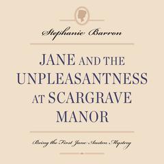 Jane and the Unpleasantness at Scargrave Manor: Being the First Jane Austen Mystery Audiobook, by Stephanie Barron