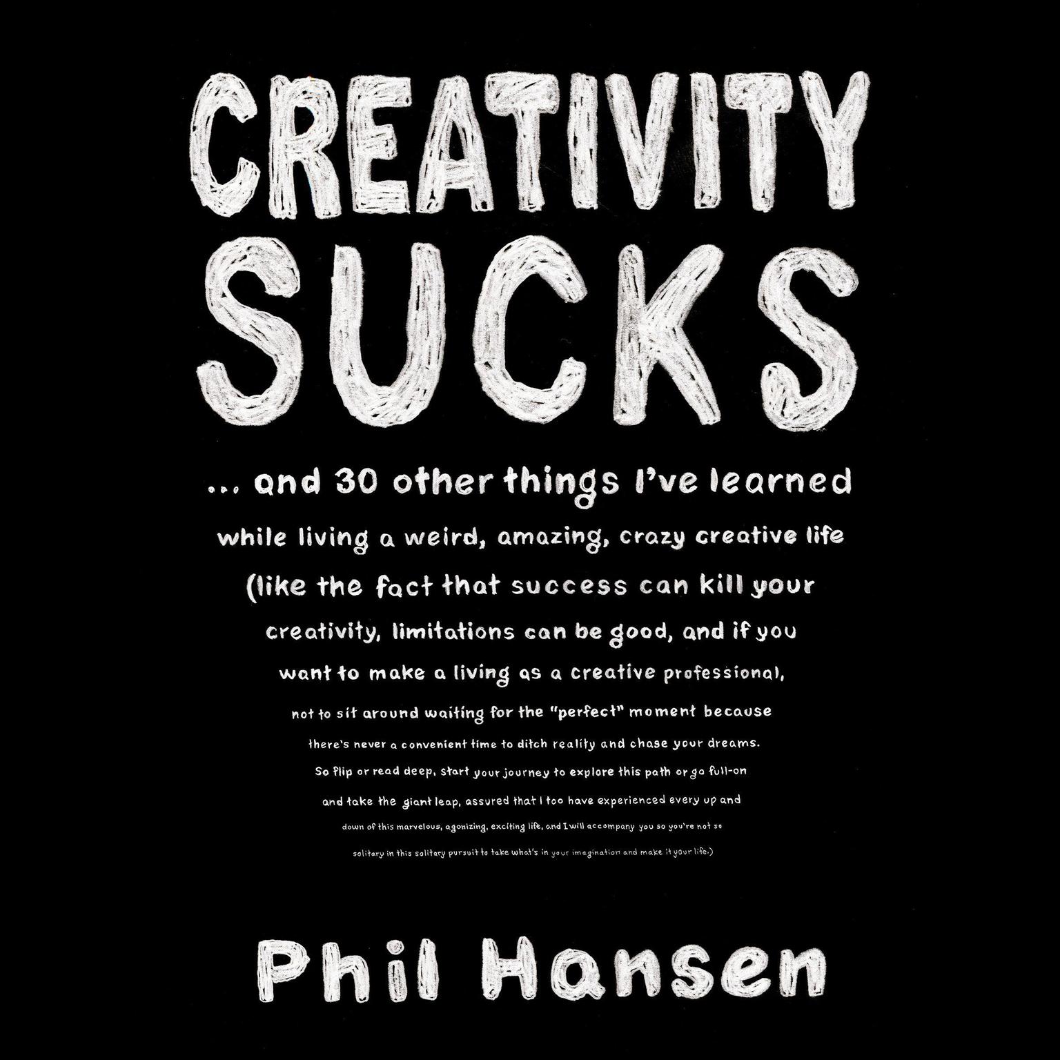 Creativity Sucks: And 30 Other Things Ive Learned while Living a Weird, Amazing, Crazy, Creative Life Audiobook, by Phil Hansen