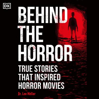 Behind the Horror: True Stories That Inspired Horror Movies Audiobook, by Lee Mellor