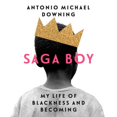Saga Boy: My Life of Blackness and Becoming Audiobook, by Antonio Michael Downing
