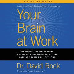 Your Brain at Work, Revised and Updated: Strategies for Overcoming Distraction, Regaining Focus, and Working Smarter All Day Long Audiobook, by David Rock