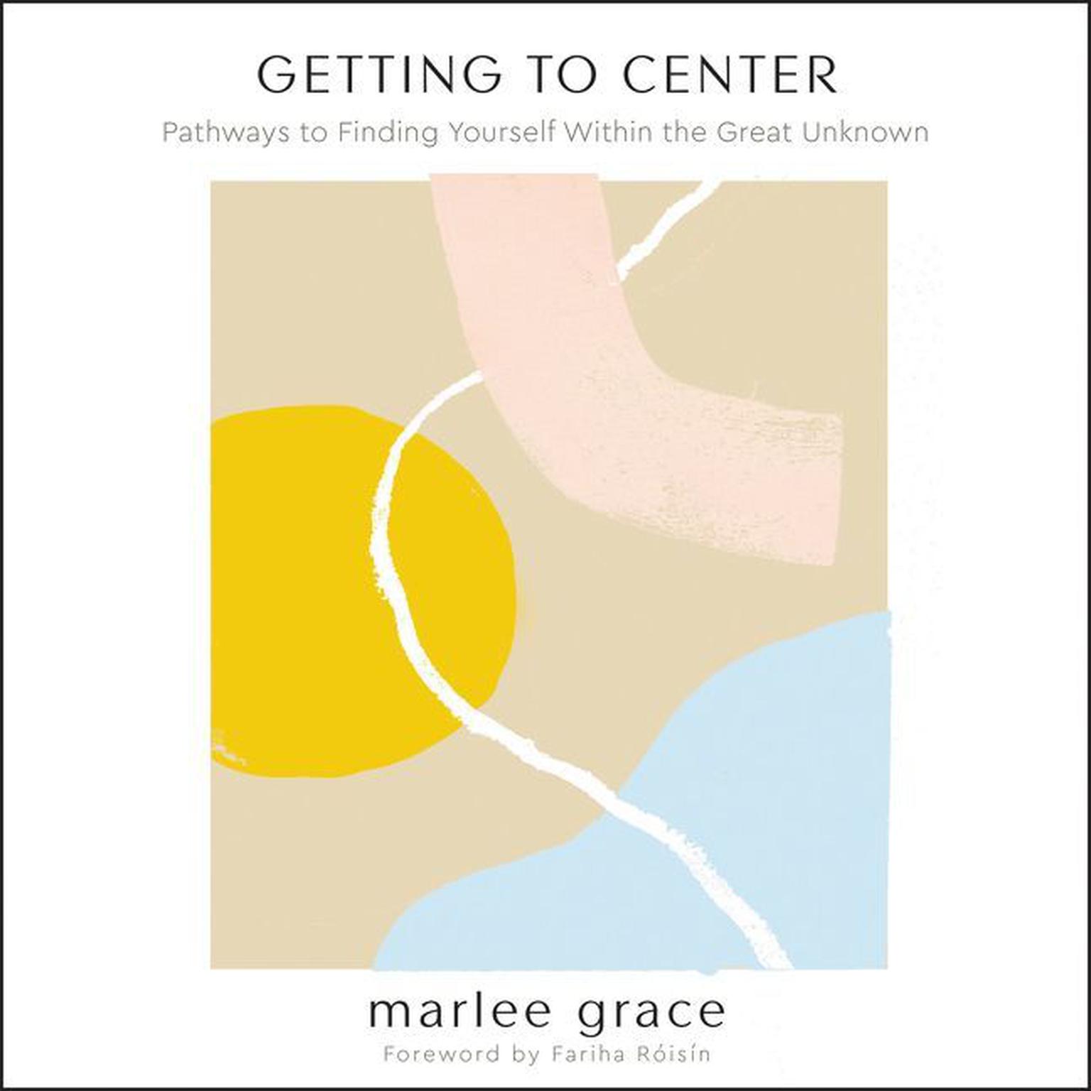 Getting to Center: Pathways to Finding Yourself Within the Great Unknown Audiobook, by Marlee Grace