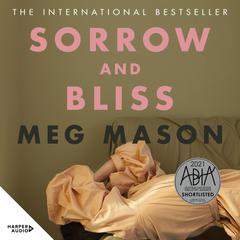 Sorrow and Bliss: The extraordinary and unforgettable international bestselling novel, shortlisted for the 2022 Women's Prize for Fiction Audiobook, by Meg Mason