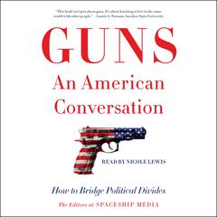 Guns, an American Conversation: How to Bridge Political Divides Audiobook, by The Editors at Spaceship Media