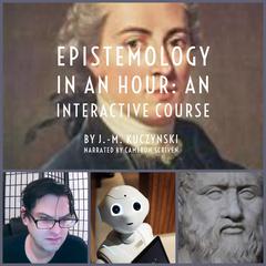 Epistemology in an Hour: An Interactive Course Audiobook, by J. M. Kuczynski
