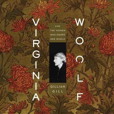 Virginia Woolf: And the Women Who Shaped Her World Audibook, by Gillian Gill