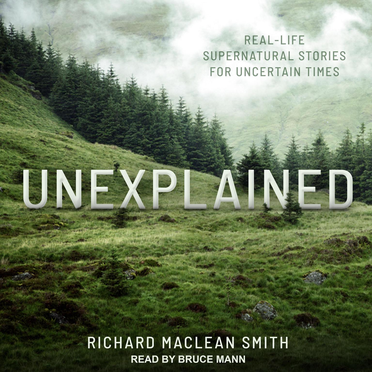 Unexplained: Real-Life Supernatural Stories for Uncertain Times Audiobook, by Richard MacLean Smith