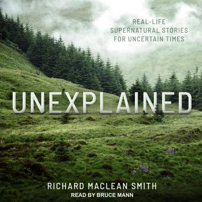 Unexplained: Real-Life Supernatural Stories for Uncertain Times Audiobook, by 
