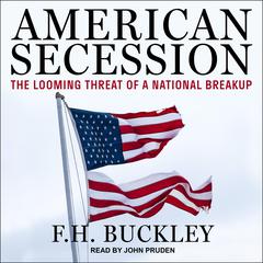 American Secession: The Looming Threat of a National Breakup Audiobook, by F. H. Buckley