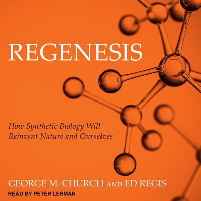 Regenesis: How Synthetic Biology Will Reinvent Nature and Ourselves Audiobook, by Ed Regis