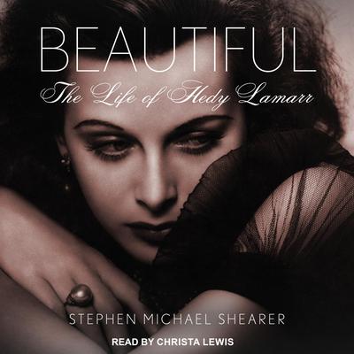 Beautiful: The Life of Hedy Lamarr Audiobook, by Stephen Michael Shearer