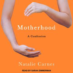 Motherhood: A Confession Audiobook, by Natalie Carnes