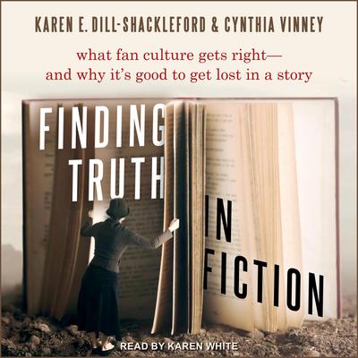 Finding Truth in Fiction: What Fan Culture Gets Right - and Why its Good to Get Lost in a Story Audiobook, by Karen E. Dill-Shackleford