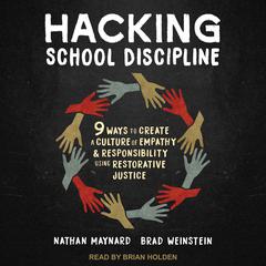 Hacking School Discipline: 9 Ways to Create a Culture of Empathy and Responsibility Using Restorative Justice Audiobook, by Brad Weinstein