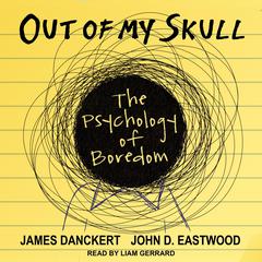 Out of My Skull: The Psychology of Boredom Audiobook, by James Danckert