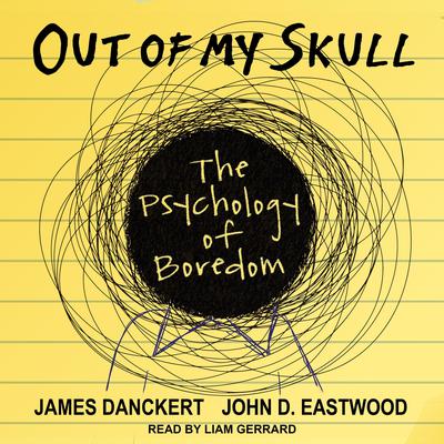 Out of My Skull: The Psychology of Boredom Audiobook, by James Danckert