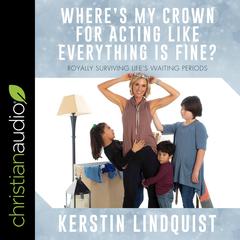 Wheres My Crown for Acting Like Everything Is Fine?: Royally Surviving Lifes Waiting Periods Audiobook, by Kerstin Lindquist