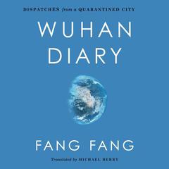 Wuhan Diary: Dispatches from a Quarantined City Audiobook, by Fang Fang