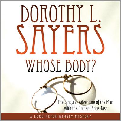 Whose Body?: The Singular Adventure of the Man with the Golden Pince-Nez: A Lord Peter Wimsey Mystery Audiobook, by Dorothy L. Sayers