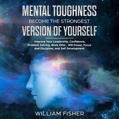 Mental Toughness Become the Strongest Version of Yourself (Brain Training, Sports Psychology, Mental Health, Motivation, Self Help) Audiobook, by William Fisher
