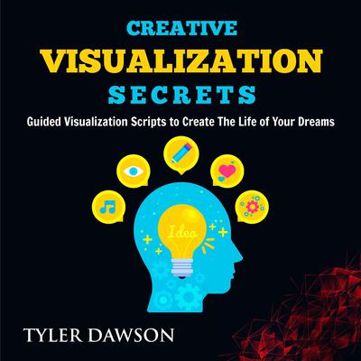 Creative Visualization Secrets: Guided Visualizations to Create The Life of Your Dreams Audiobook, by Tyler Dawson