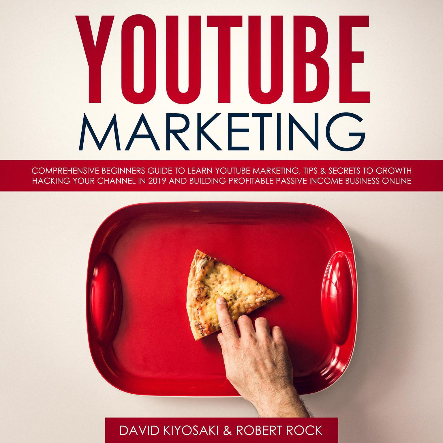 YouTube Marketing: Comprehensive Beginners Guide to Learn YouTube Marketing, Tips & Secrets to Growth Hacking Your Channel in 2019 and Building Profitable Passive Income Business Online Audiobook, by David Kiyosaki