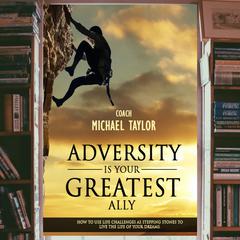 Adversity Is Your Greatest Ally Audiobook, by Michael Taylor