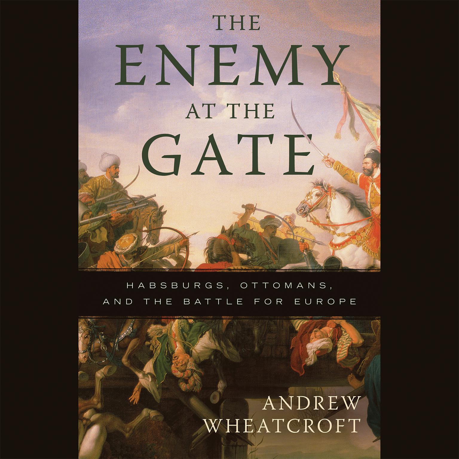 The Enemy at the Gate: Habsburgs, Ottomans, and the Battle for Europe Audiobook, by Andrew Wheatcroft