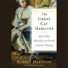 The Great Cat Massacre: And Other Episodes in French Cultural History Audiobook, by Robert Darnton