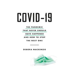 COVID-19: The Pandemic that Never Should Have Happened and How to Stop the Next One Audiobook, by Debora MacKenzie