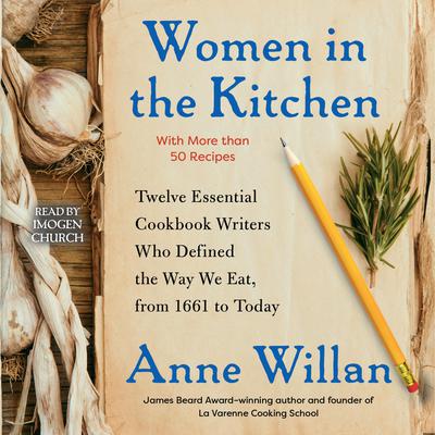 Women in the Kitchen: Twelve Essential Cookbook Writers Who Defined the Way We Eat, from 1661 to Today Audiobook, by Anne Willan
